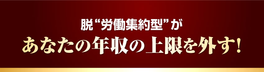 脱労働集約型があなたの年収の上限を外す！